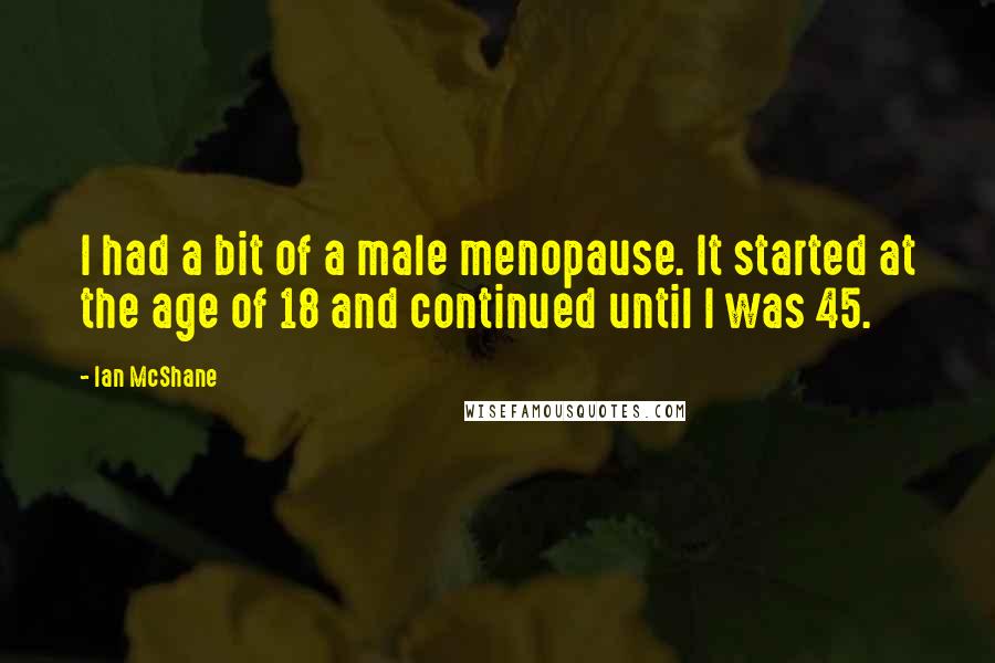 Ian McShane Quotes: I had a bit of a male menopause. It started at the age of 18 and continued until I was 45.