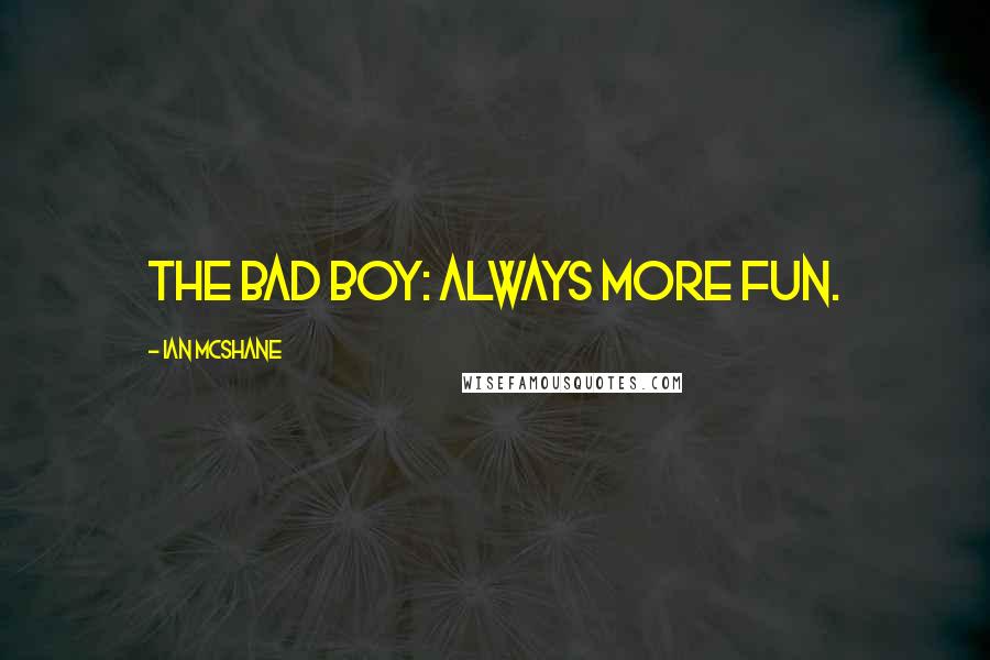 Ian McShane Quotes: The bad boy: always more fun.