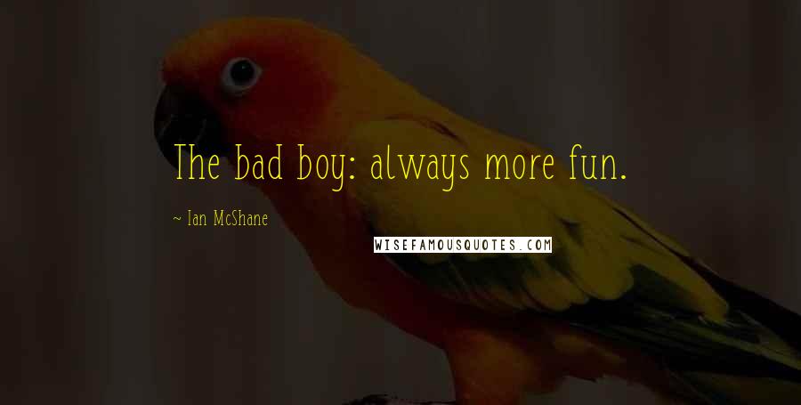 Ian McShane Quotes: The bad boy: always more fun.