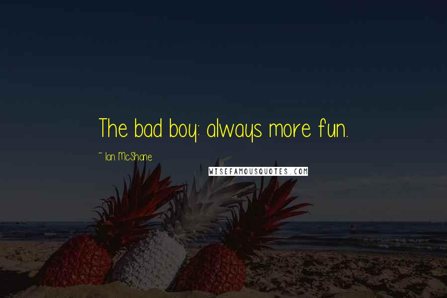 Ian McShane Quotes: The bad boy: always more fun.