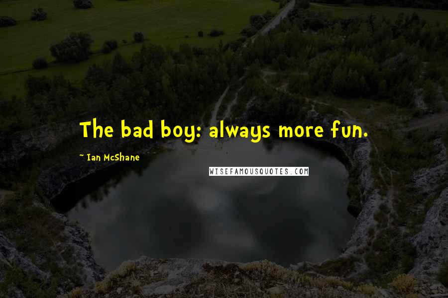 Ian McShane Quotes: The bad boy: always more fun.