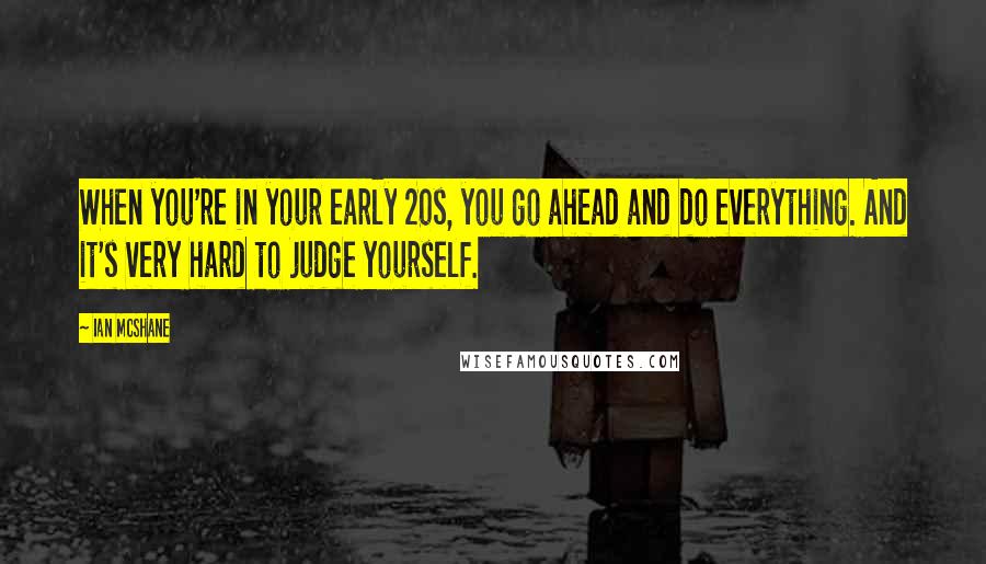 Ian McShane Quotes: When you're in your early 20s, you go ahead and do everything. And it's very hard to judge yourself.