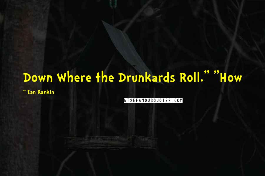 Ian Rankin Quotes: Down Where the Drunkards Roll." "How