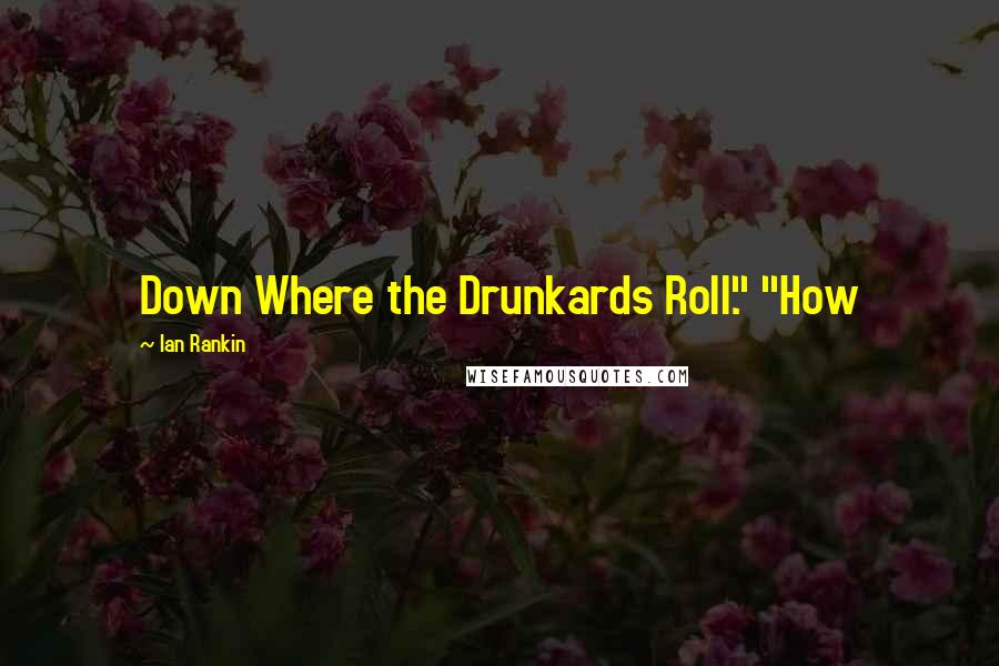 Ian Rankin Quotes: Down Where the Drunkards Roll." "How