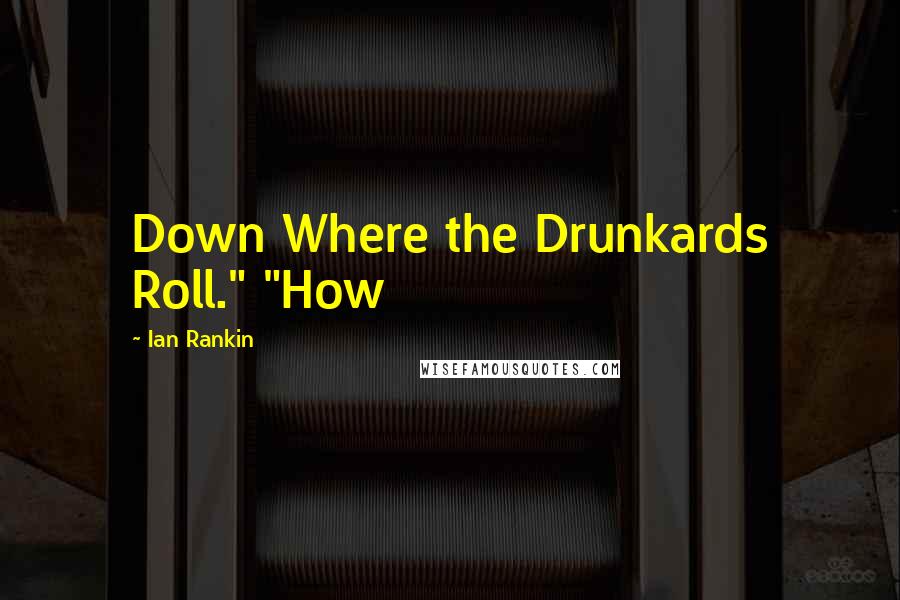 Ian Rankin Quotes: Down Where the Drunkards Roll." "How