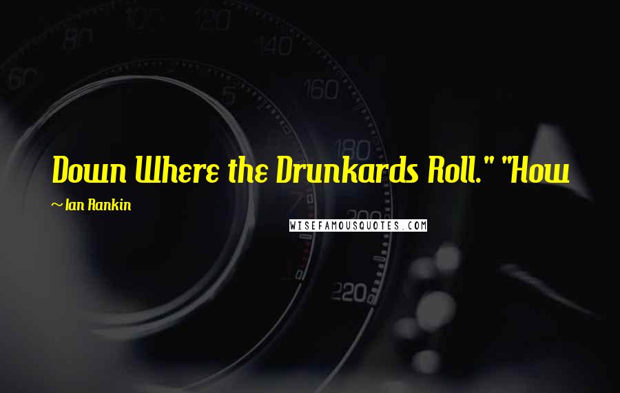 Ian Rankin Quotes: Down Where the Drunkards Roll." "How