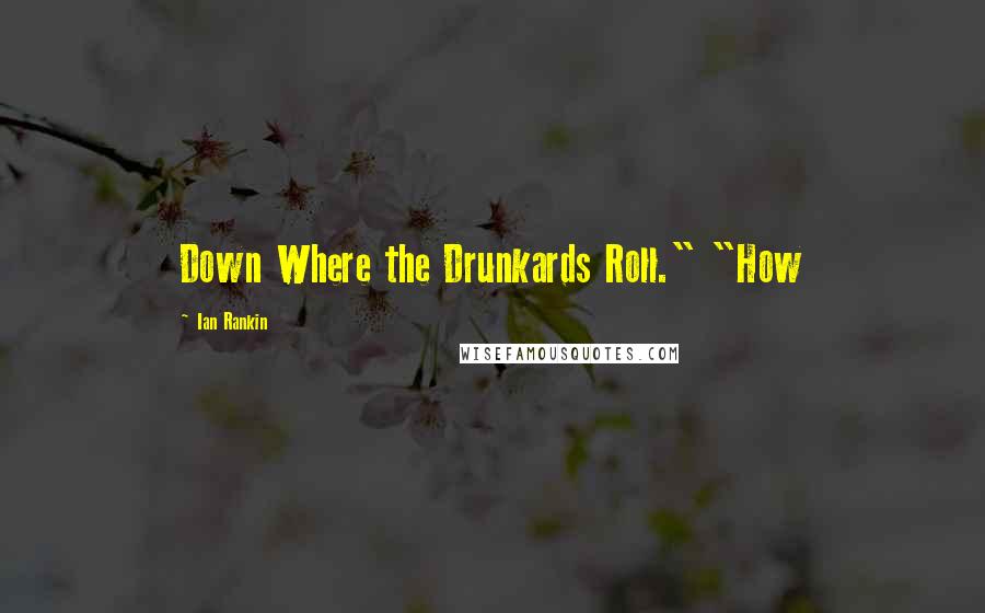 Ian Rankin Quotes: Down Where the Drunkards Roll." "How