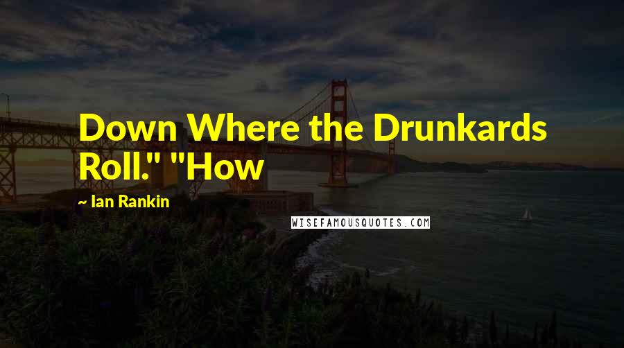 Ian Rankin Quotes: Down Where the Drunkards Roll." "How