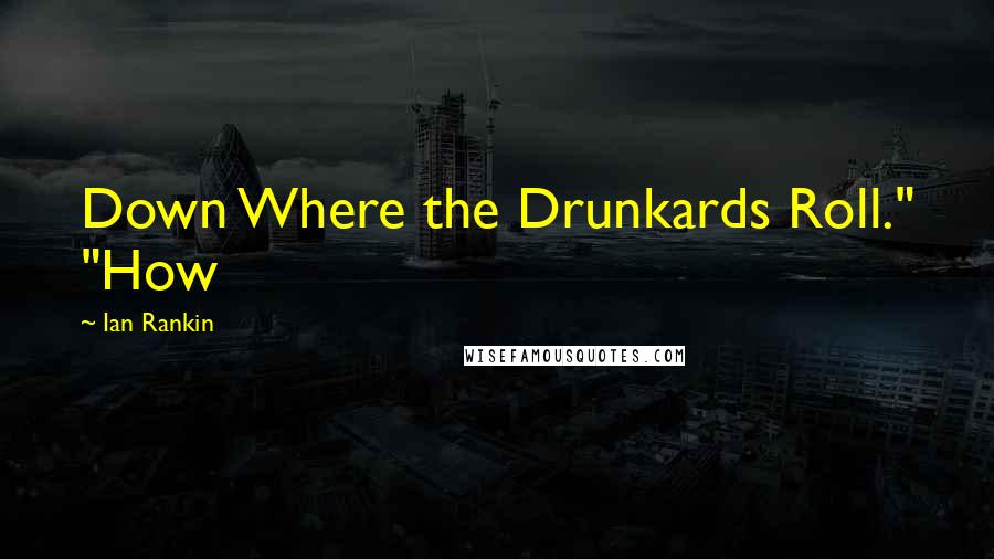 Ian Rankin Quotes: Down Where the Drunkards Roll." "How