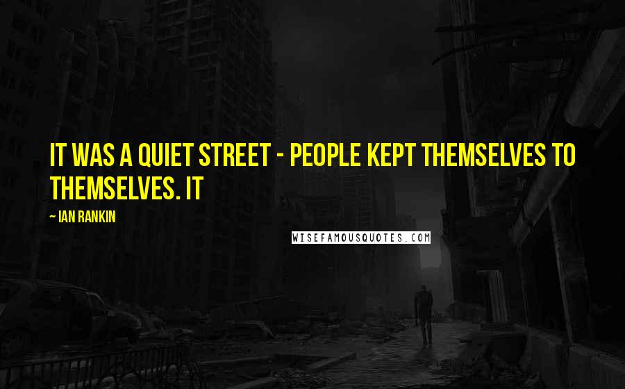 Ian Rankin Quotes: It was a quiet street - people kept themselves to themselves. It