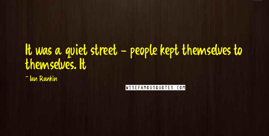 Ian Rankin Quotes: It was a quiet street - people kept themselves to themselves. It