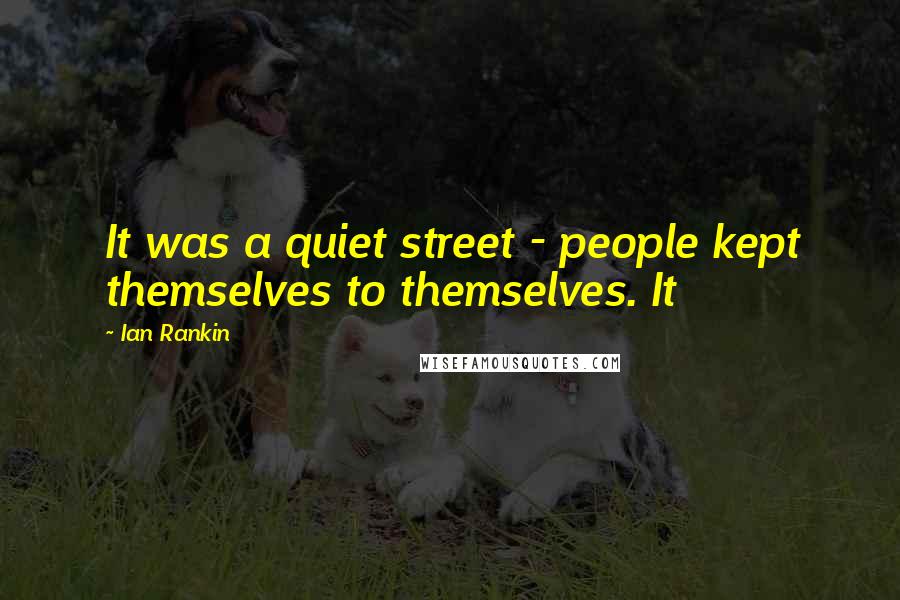 Ian Rankin Quotes: It was a quiet street - people kept themselves to themselves. It