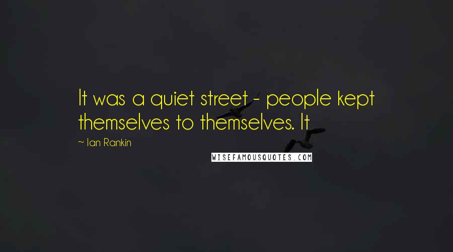 Ian Rankin Quotes: It was a quiet street - people kept themselves to themselves. It