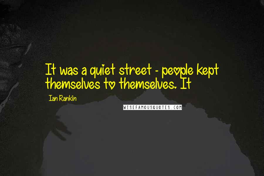 Ian Rankin Quotes: It was a quiet street - people kept themselves to themselves. It