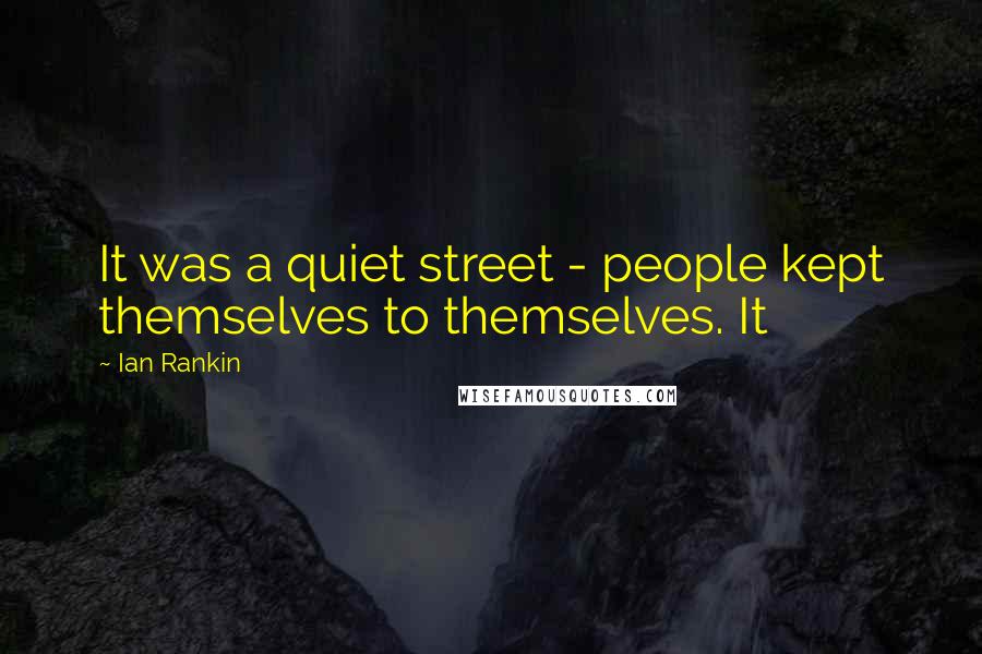 Ian Rankin Quotes: It was a quiet street - people kept themselves to themselves. It