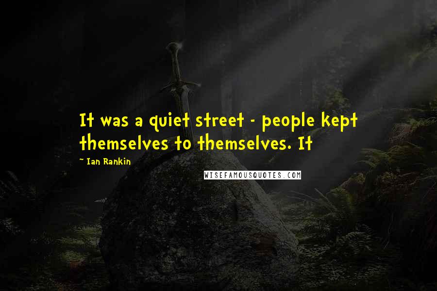 Ian Rankin Quotes: It was a quiet street - people kept themselves to themselves. It