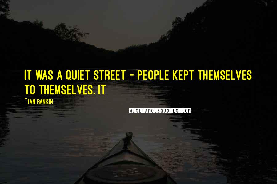 Ian Rankin Quotes: It was a quiet street - people kept themselves to themselves. It