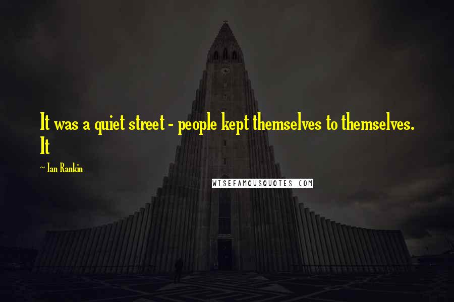 Ian Rankin Quotes: It was a quiet street - people kept themselves to themselves. It