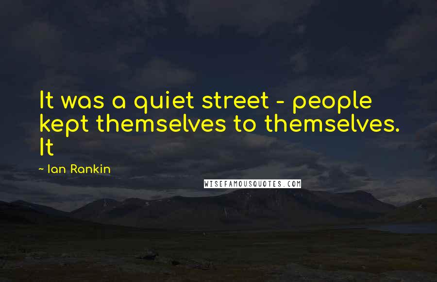 Ian Rankin Quotes: It was a quiet street - people kept themselves to themselves. It