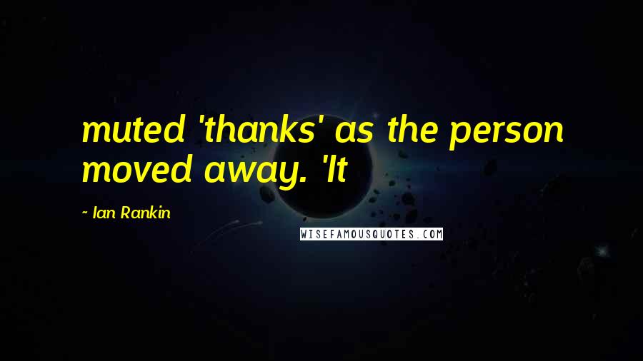 Ian Rankin Quotes: muted 'thanks' as the person moved away. 'It