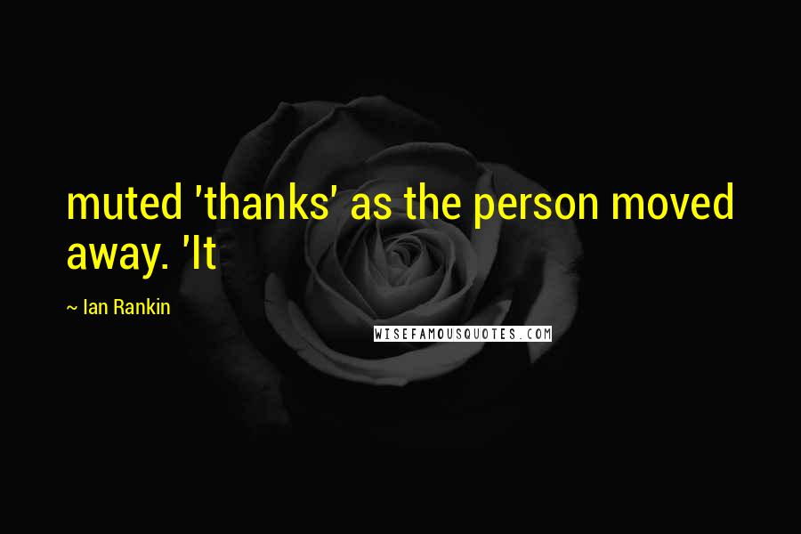 Ian Rankin Quotes: muted 'thanks' as the person moved away. 'It