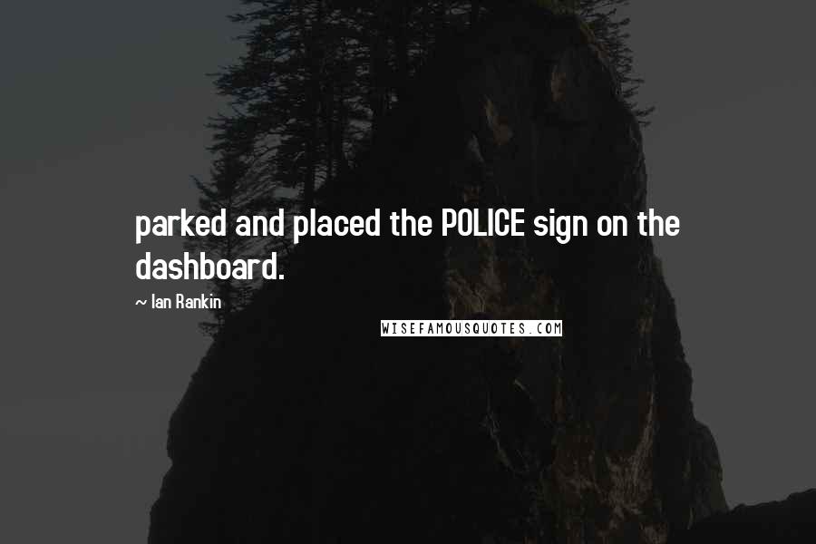 Ian Rankin Quotes: parked and placed the POLICE sign on the dashboard.