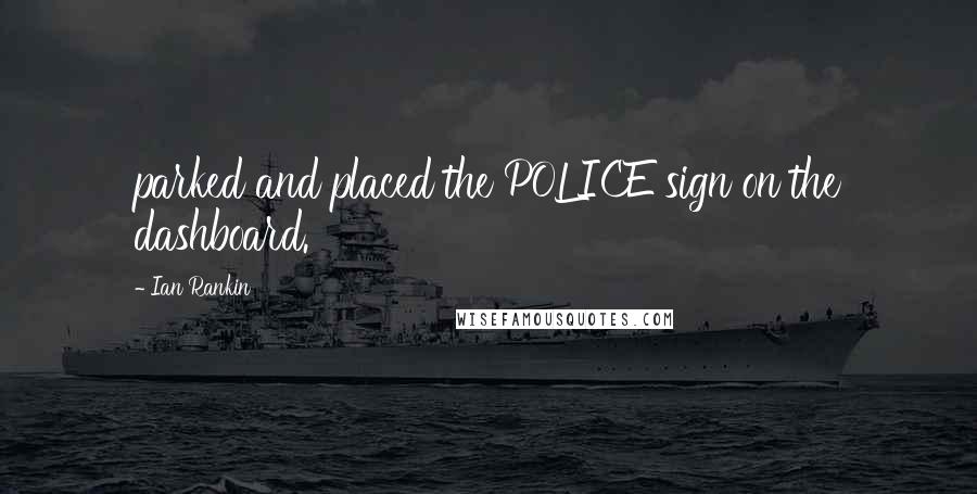 Ian Rankin Quotes: parked and placed the POLICE sign on the dashboard.