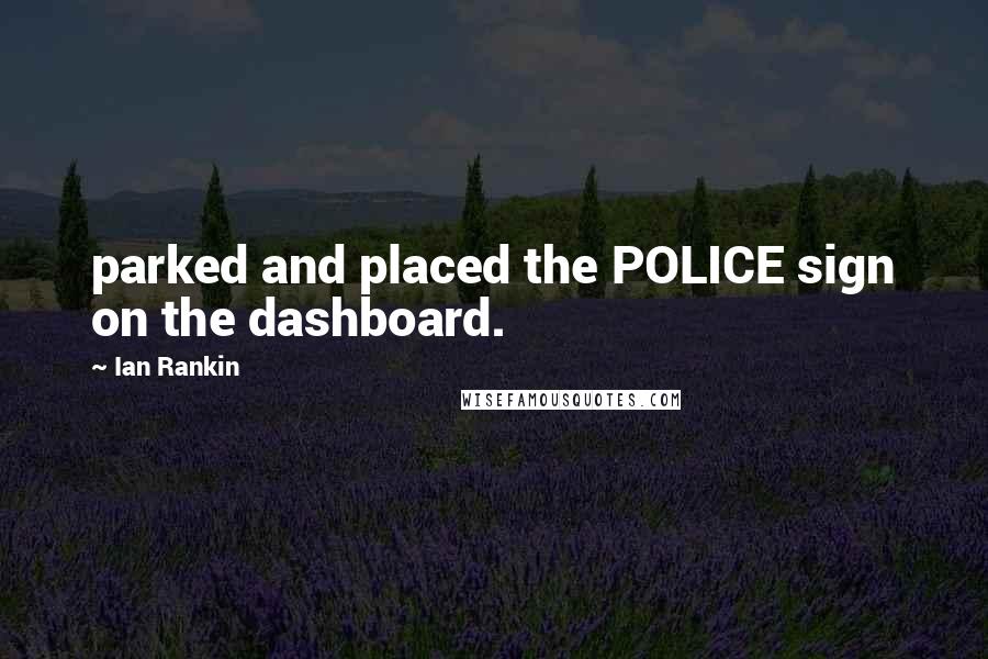 Ian Rankin Quotes: parked and placed the POLICE sign on the dashboard.