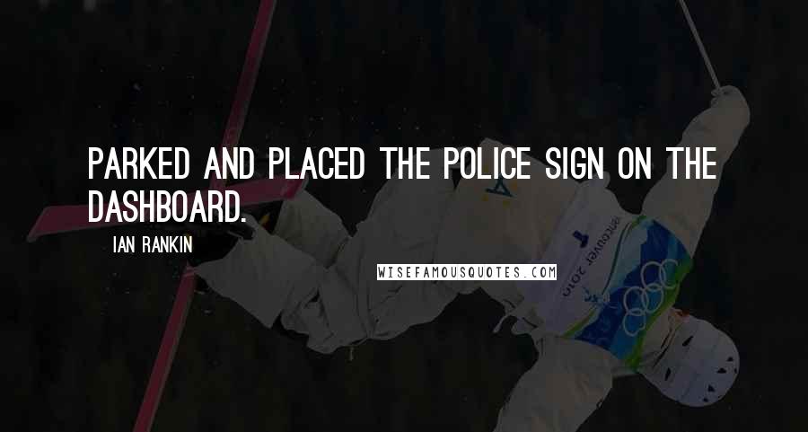 Ian Rankin Quotes: parked and placed the POLICE sign on the dashboard.