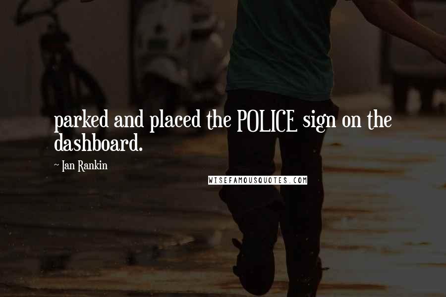 Ian Rankin Quotes: parked and placed the POLICE sign on the dashboard.