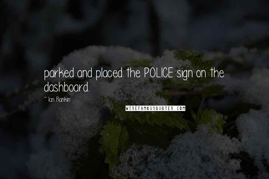 Ian Rankin Quotes: parked and placed the POLICE sign on the dashboard.