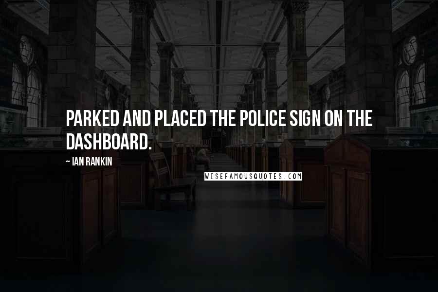 Ian Rankin Quotes: parked and placed the POLICE sign on the dashboard.