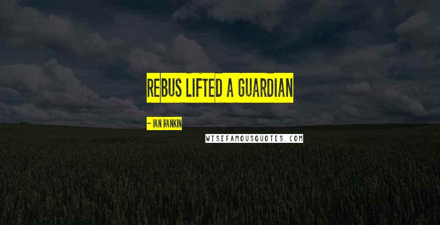 Ian Rankin Quotes: Rebus lifted a Guardian