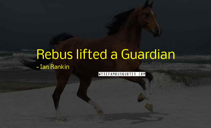 Ian Rankin Quotes: Rebus lifted a Guardian