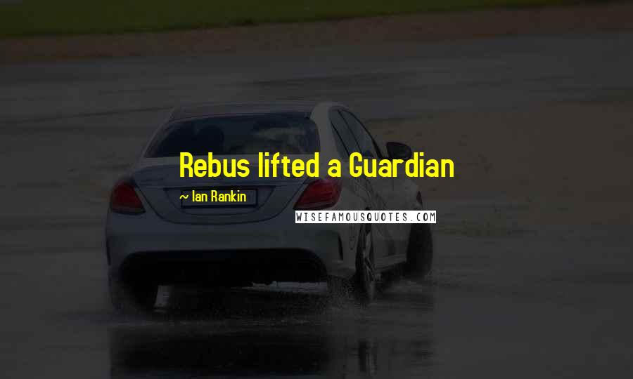 Ian Rankin Quotes: Rebus lifted a Guardian