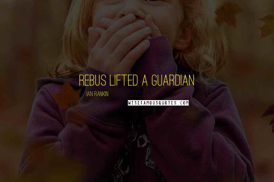 Ian Rankin Quotes: Rebus lifted a Guardian