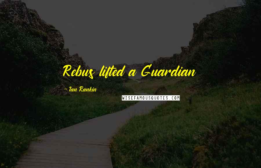 Ian Rankin Quotes: Rebus lifted a Guardian