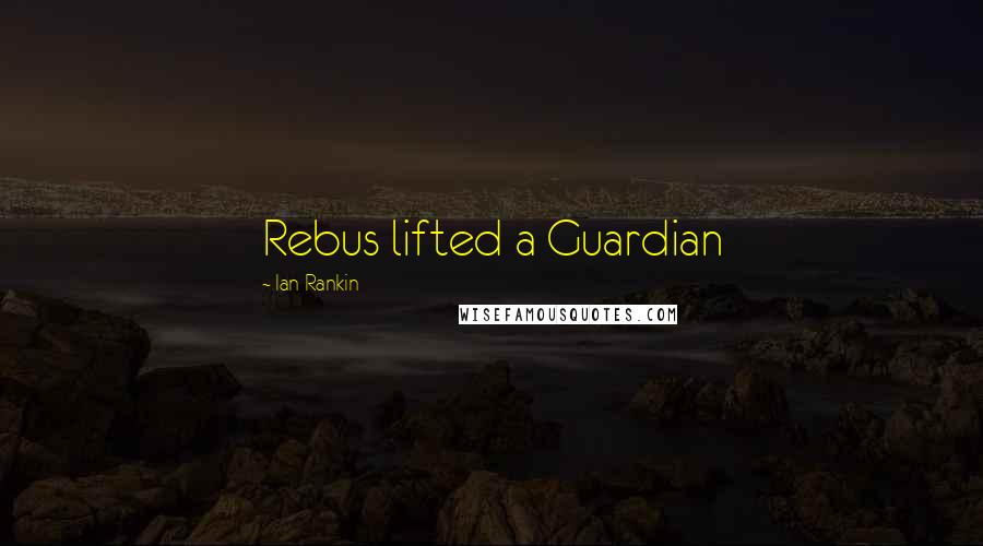 Ian Rankin Quotes: Rebus lifted a Guardian
