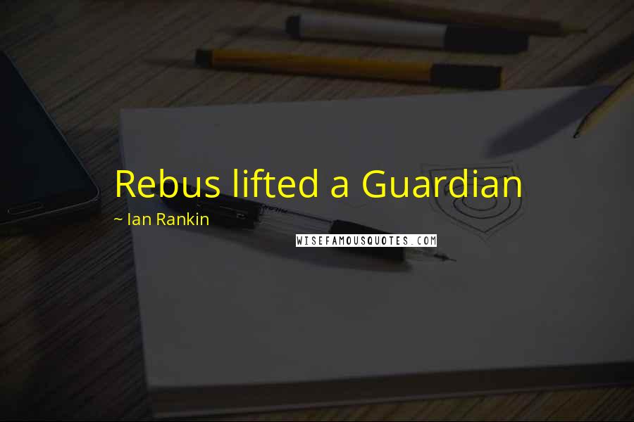 Ian Rankin Quotes: Rebus lifted a Guardian