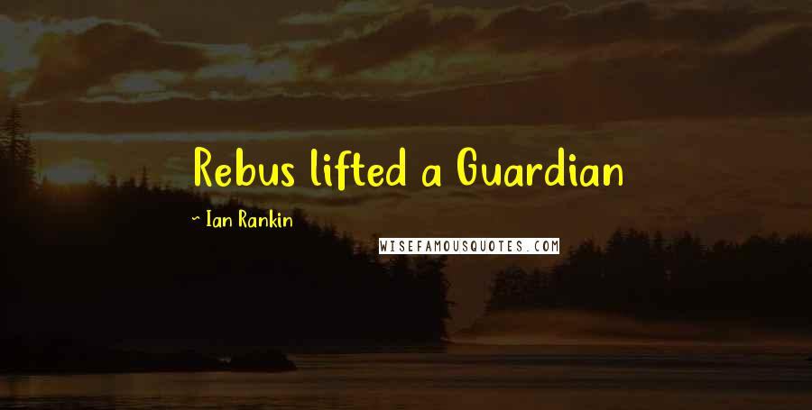 Ian Rankin Quotes: Rebus lifted a Guardian