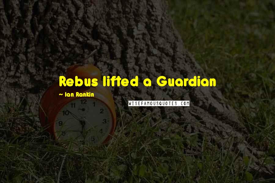 Ian Rankin Quotes: Rebus lifted a Guardian