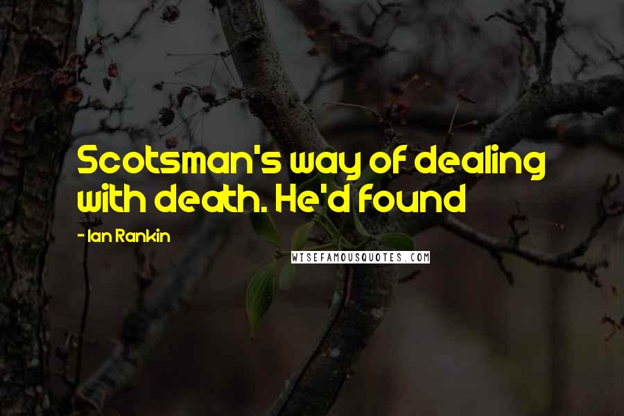 Ian Rankin Quotes: Scotsman's way of dealing with death. He'd found
