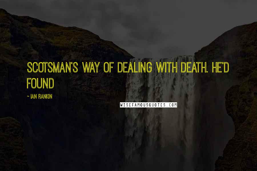 Ian Rankin Quotes: Scotsman's way of dealing with death. He'd found