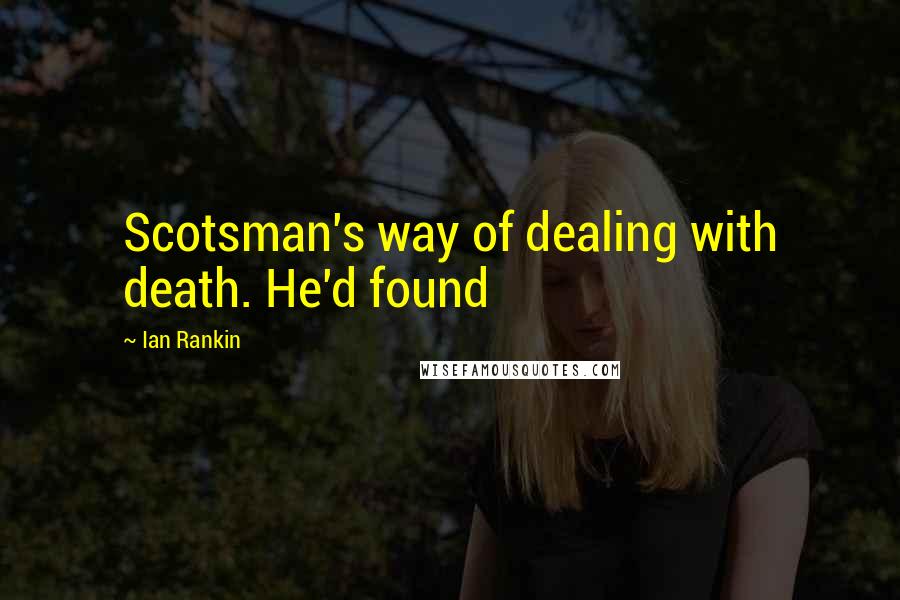 Ian Rankin Quotes: Scotsman's way of dealing with death. He'd found