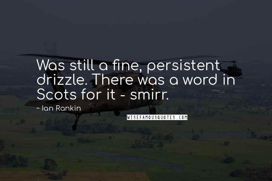 Ian Rankin Quotes: Was still a fine, persistent drizzle. There was a word in Scots for it - smirr.