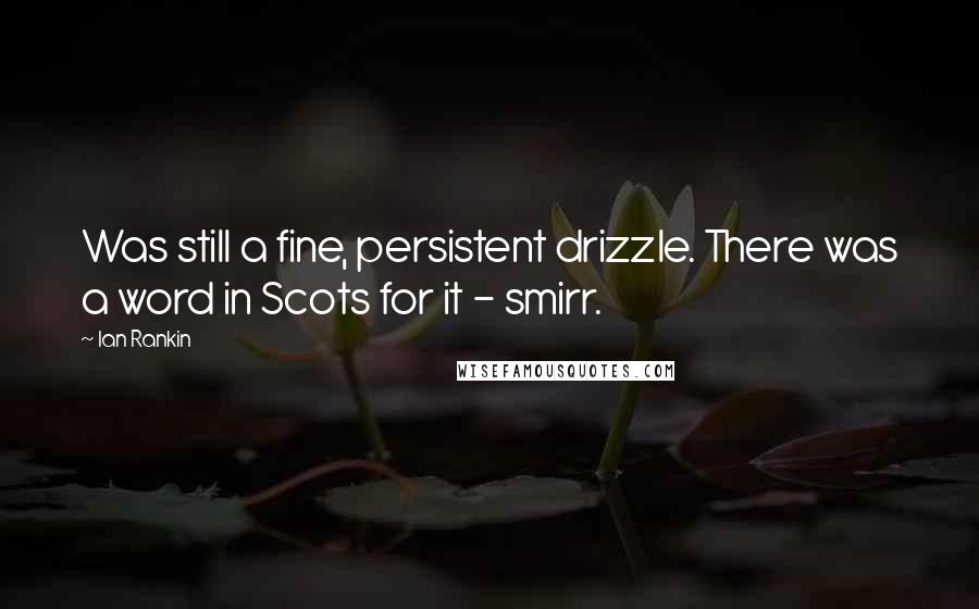 Ian Rankin Quotes: Was still a fine, persistent drizzle. There was a word in Scots for it - smirr.