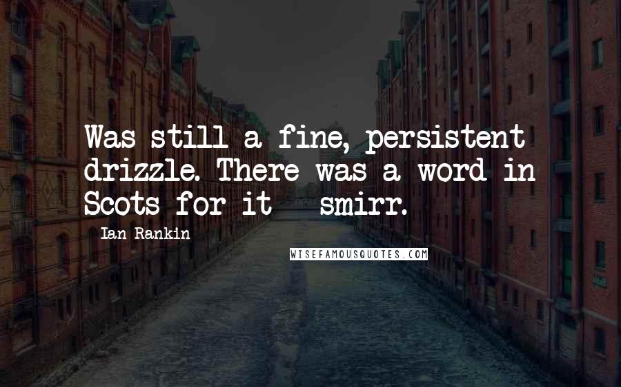 Ian Rankin Quotes: Was still a fine, persistent drizzle. There was a word in Scots for it - smirr.