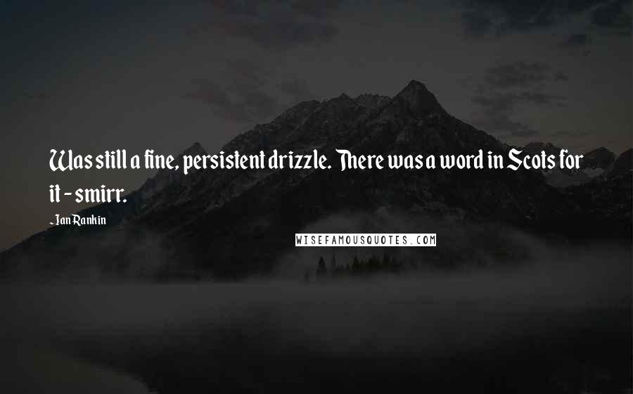 Ian Rankin Quotes: Was still a fine, persistent drizzle. There was a word in Scots for it - smirr.