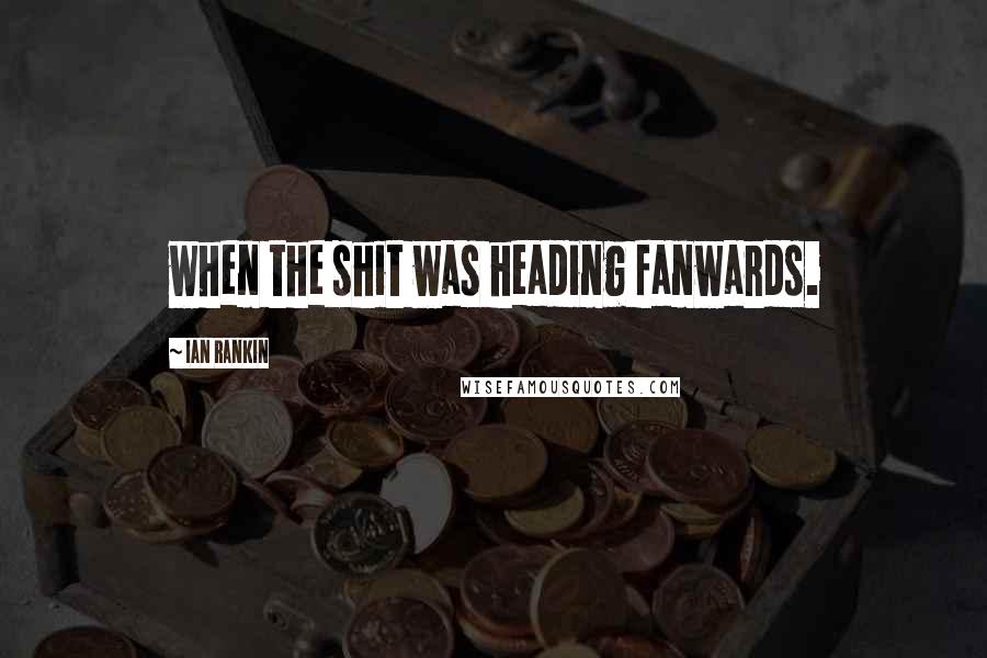 Ian Rankin Quotes: when the shit was heading fanwards.