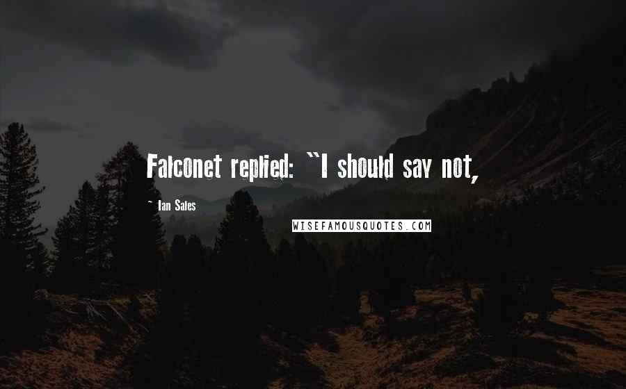 Ian Sales Quotes: Falconet replied: "I should say not,